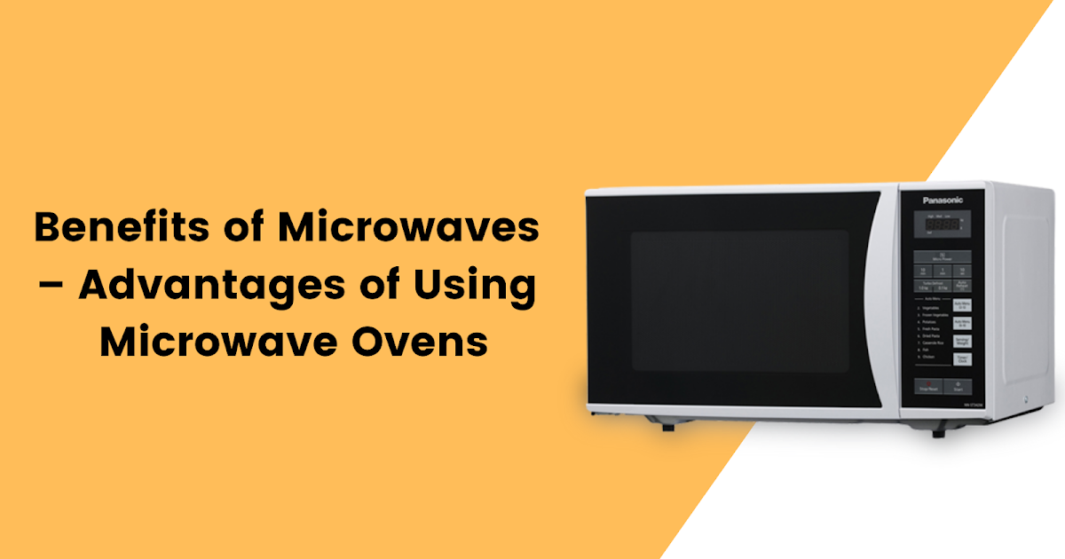 Benefits of Microwaves Advantages of Using Microwave Ovens