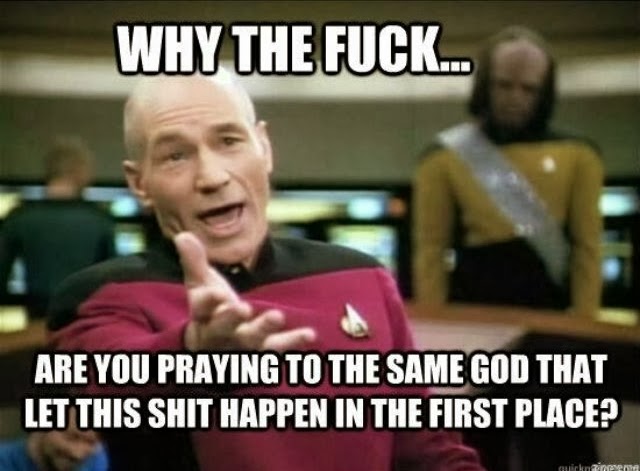 Funny Caption Picard Star Trek Prayer Meme - Why are you praying to the same god that let this happen in the first place