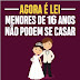Agora é Lei. Menor de 16 anos NÃO podem se casar.