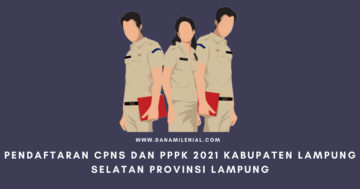 Pendaftaran Cpns Dan Pppk 2021 Kabupaten Lampung Selatan Provinsi Lampung Lulusan Sma D3 S1 S2 Dana Milenial