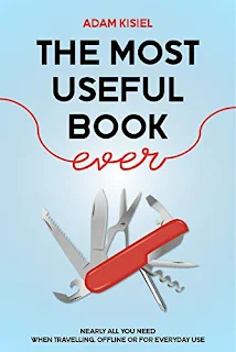 The Most Useful Book Ever: Nearly All You Need When Travelling, Offline or for Everyday Use by Adam Kisiel