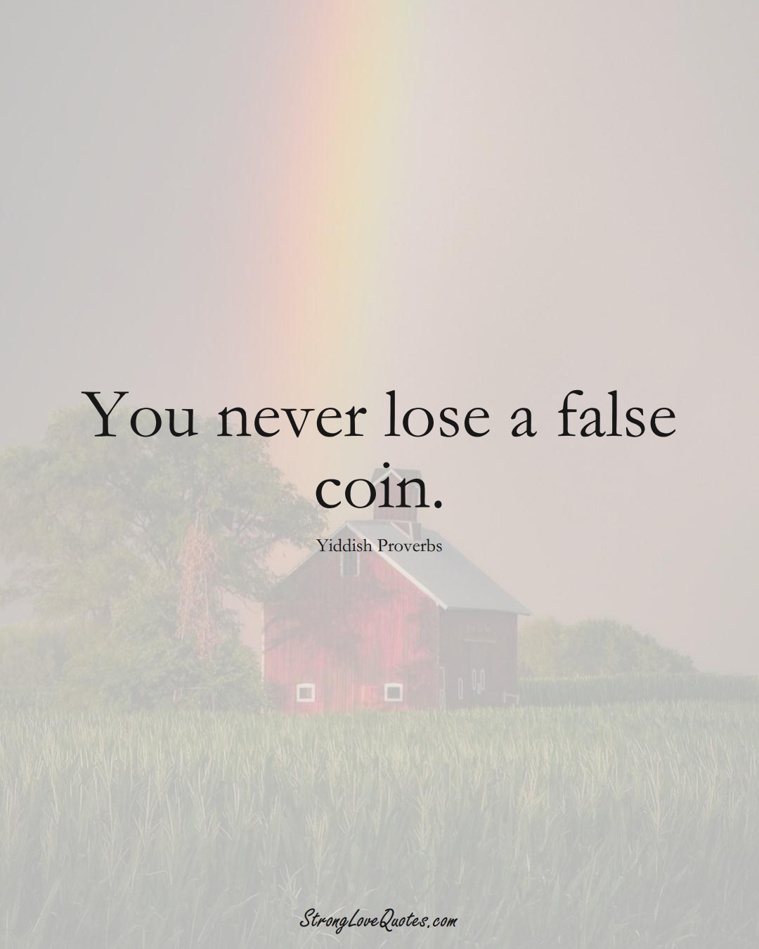You never lose a false coin. (Yiddish Sayings);  #aVarietyofCulturesSayings