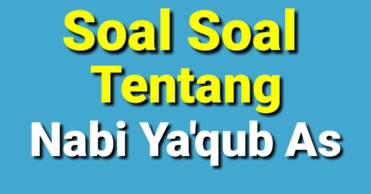 30 Soal Tentang Kisah Nabi Yaqub As Dan Jawaban Lengkap Untuk Latihan Online Tabir Dakwah