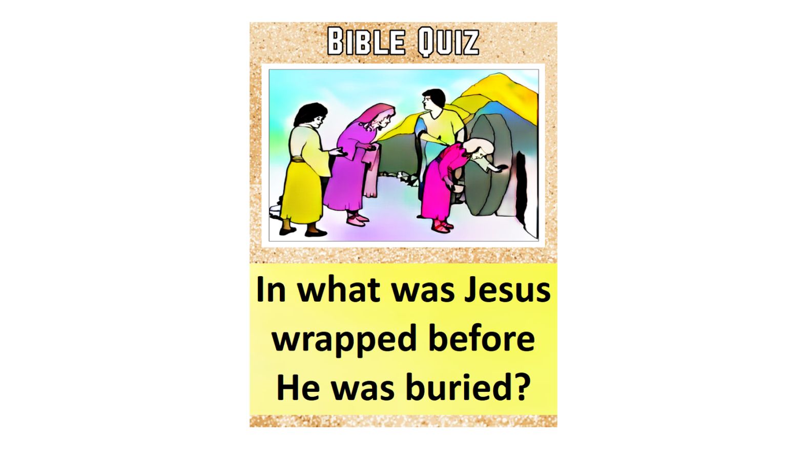 In what was Jesus wrapped before he was buried? BIBLE QUIZ