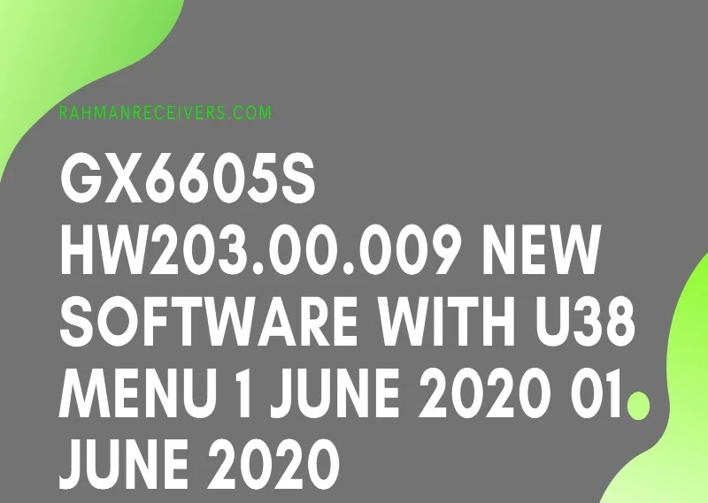 GX6605S HW203.00.009 NEW SOFTWARE WITH U38 MENU 1 JUNE 2020 01 JUNE 2020 GX6605S HW203.00.009 NEW SOFTWARE WITH U38 MENU 1 JUNE 2020 01 JUNE 2020