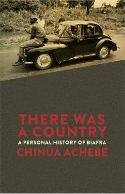 CHINUA ACHEBE HAS A NEW BOOK, 'THERE WAS A COUNTRY', READ IT.