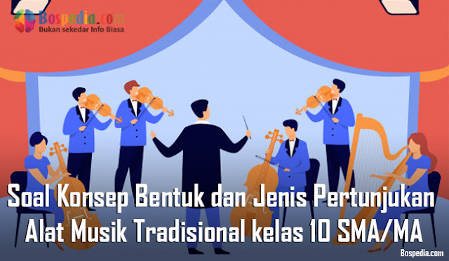 Contoh Soal Konsep Bentuk dan Jenis Pertunjukan Alat Musik Tradisional kelas 10 SMA/MA