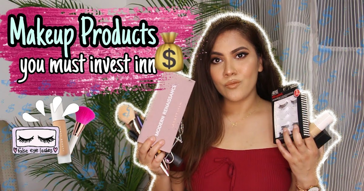 Top 5 Makeup Products TO Invest Your Money In- Products You Must Buy Expensive