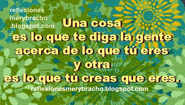 Lo que importa es lo que tu creas no lo que te diga la gente. Reflexiones para ti con pensamientos de motivación personal, buena autoestima, no dejaré que me hagan daño esos malos pensamientos, yo si puedo ser feliz, no me gusta la gente negativa. Postales de motivación, ánimo, eres único y especial. 