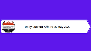 Daily Current Affairs 25 May 2020 Daily Current Affairs 25 May 2020