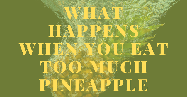 What happens when you eat too much pineapple