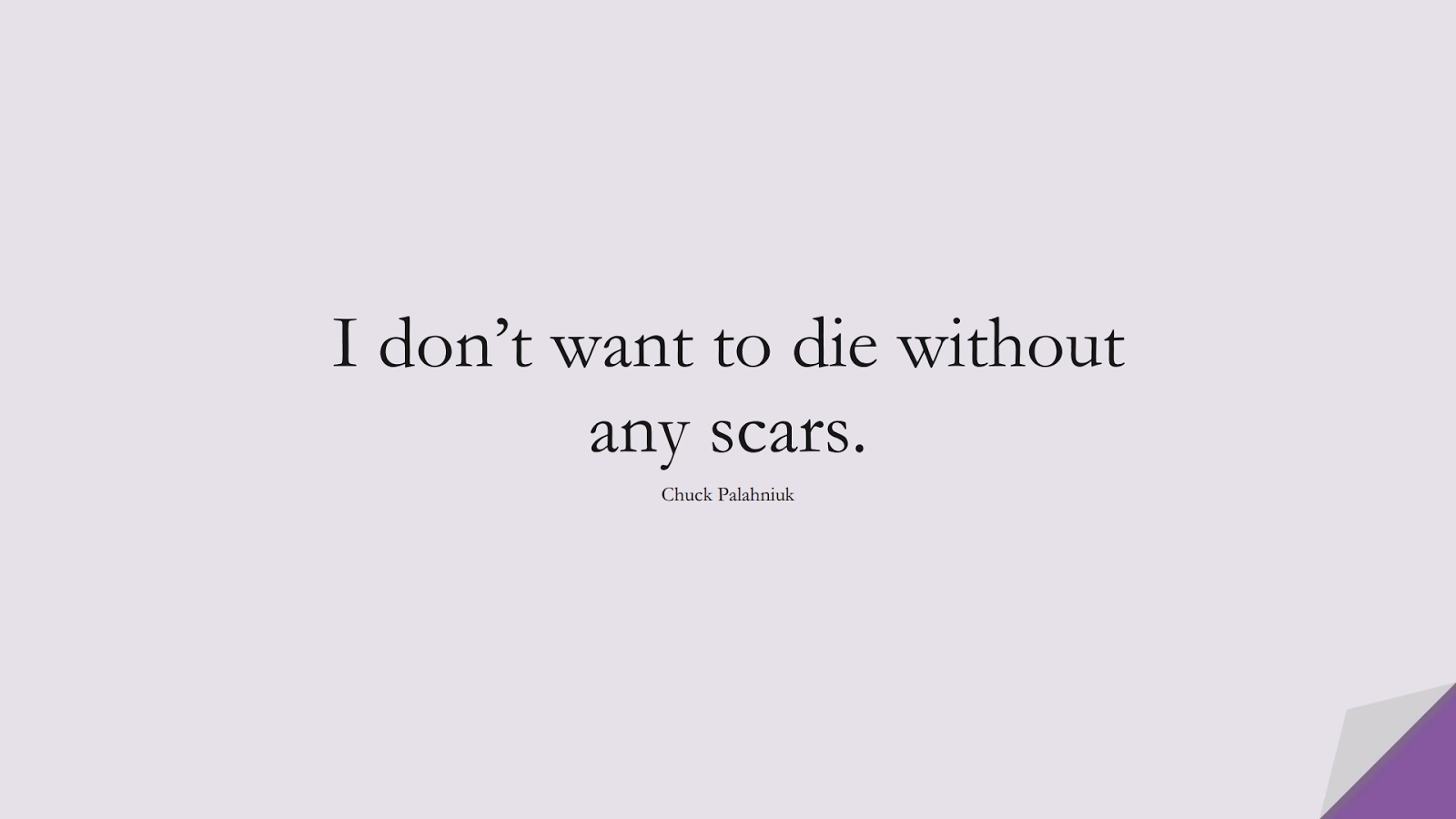 I don’t want to die without any scars. (Chuck Palahniuk);  #ShortQuotes
