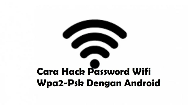 Cara Hack Password Wifi Wpa2-Psk Dengan Android