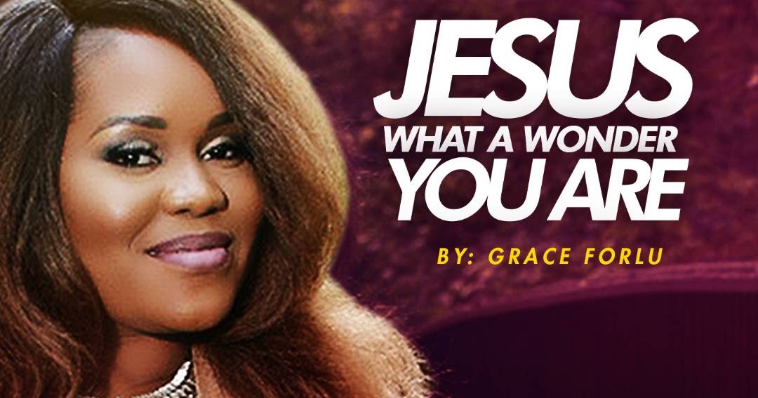 [AUDIO + VIDEO] Grace Forlu Jesus What A Wonder You Are