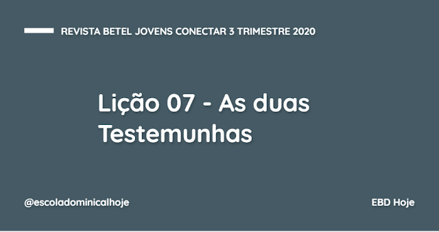 Lição 07 - As duas Testemunhas - Revista Betel Jovens Conectar 3 trimestre 2020