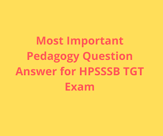 Most Important Pedagogy Question Answer for HPSSSB TGT Exam Most Important Pedagogy Question Answer for HPSSSB TGT Exam