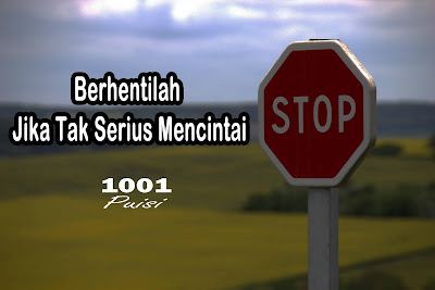 Puisi Berhentilah Jika Tak Serius Mencintai