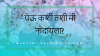 Yeu Kashi Tashi Mi Nandayla Lyrics in Marathi