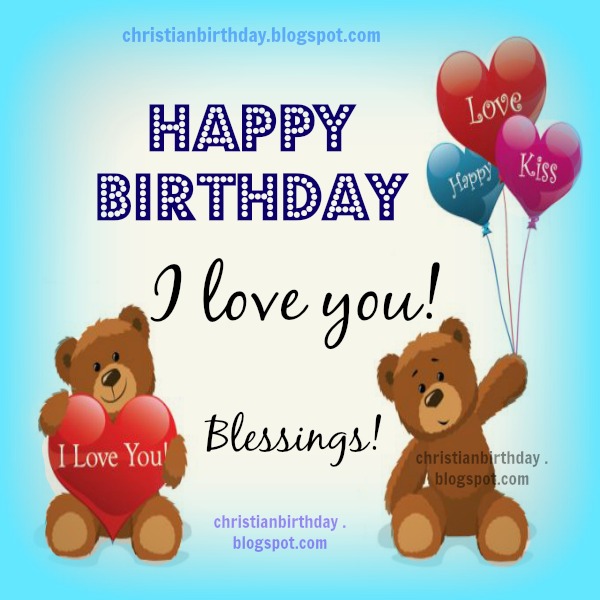 Happy Birthday,  I love you Christian Card. Free images by mery bracho. Free christian quotes for birthday children, woman, lovely bear. 
