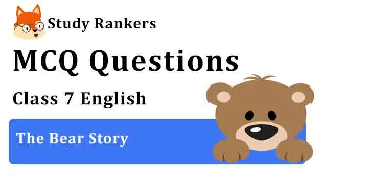 MCQ Questions for Class 7 English Chapter 8 The Bear Story An Alien Hand