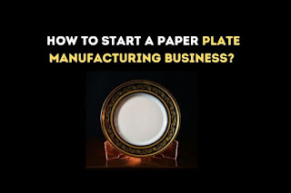 How to start a paper plate manufacturing business?