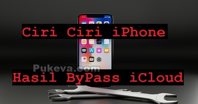 Resiko Dan Ciri Ciri Iphone Hasil Hack Bypass Icloud Pukeva