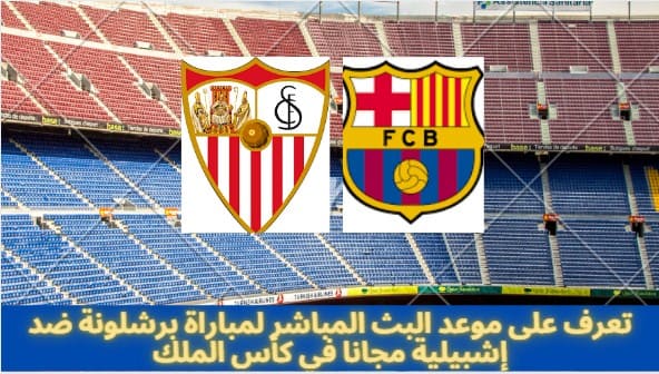البث المباشر لمباراة برشلونة ضد إشبيلية مجانا في كأس الملك