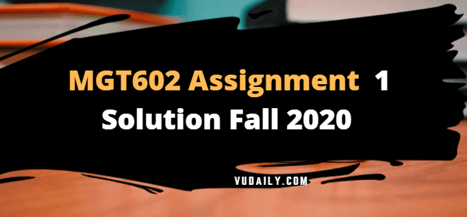 MGT602 Assignment No 1 Solution Fall 2020