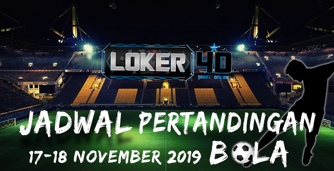 JADWAL PERTANDINGAN BOLA 17 – 18 NOVEMBER 2019