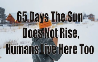 65 Days The Sun Does Not Rise, Blood Freezes; Humans Live Here Too