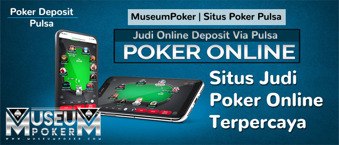 Blog Museum Poker: Metode Deposit Poker Pulsa Online Amatlah Simpel