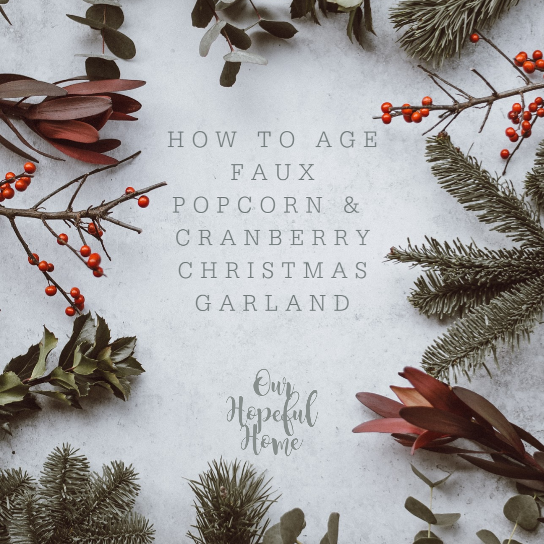 Our Hopeful Home: How To Age Faux Farmhouse Popcorn & Cranberry