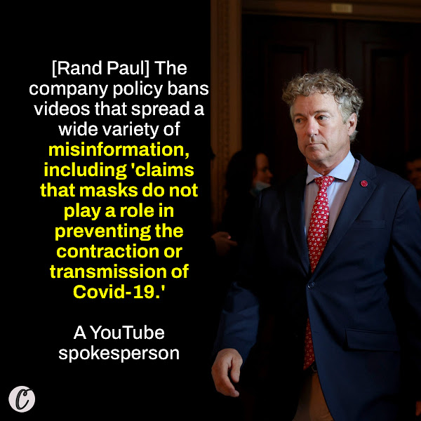 [Rand Paul] The company policy bans videos that spread a wide variety of misinformation, including 'claims that masks do not play a role in preventing the contraction or transmission of Covid-19.' — A YouTube spokesperson