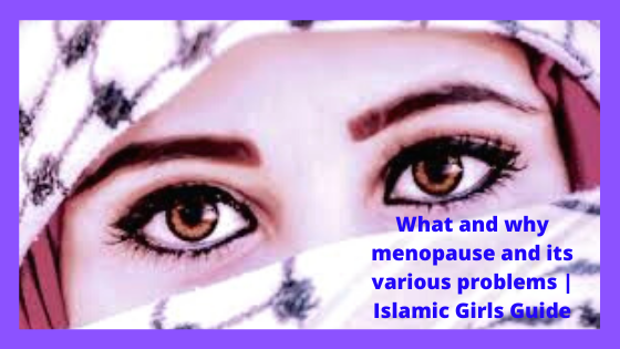 What and why menopause and its various problems | Islamic Girls Guide What and why menopause and its various problems | Islamic Girls Guide