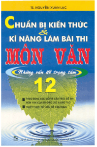 Chuẩn Bị Kiến Thức và Kỹ Năng Làm Bài Thi Môn Văn 12 - Nguyễn Xuân Lạc