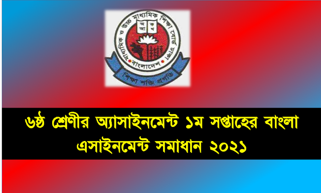 ৬ষ্ঠ শ্রেণীর অ্যাসাইনমেন্ট ১ম সপ্তাহের বাংলা এসাইনমেন্ট সমাধান ২০২১