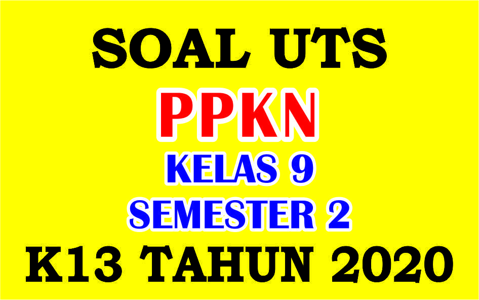 Soal UTS PPKN Kelas 9 Semester 2 Kurikulum 2013 Tahun 2020