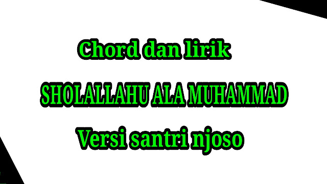 Chord dan lirik lagu terbaru shollallahu 'ala muhammad versi santri njoso