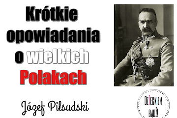 Krótkie opowiadania o Wielkich Polakach - Józef Piłsudski - Czytaj więcej »