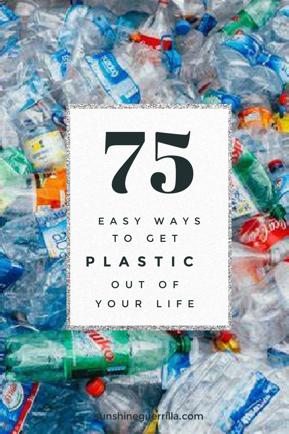 75 Crazy Easy Ways to Get Plastics Out of your Life Sunshine Guerrilla