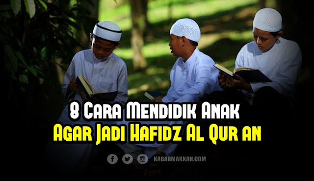 Ini 8 Cara Mendidik Anak Agar Jadi Hafidz Al Qur'an