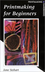 Printmaking for Beginners: Printmaking Handbook (Printmaking Handbooks)