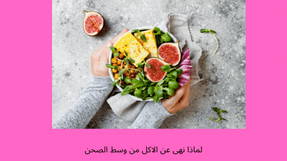 لماذا نهى عن الاكل من وسط الصحن لماذا نهى عن الاكل من وسط الصحن