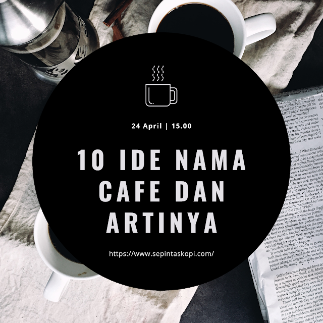 10 Ide Nama Cafe Dan Artinya Rekomendasi Sepintas Kopi