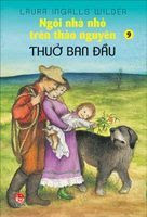 Ngôi Nhà Nhỏ Trên Thảo Nguyên Tập 9: Thuở Ban Đầu - Laura Ingalls Wilder