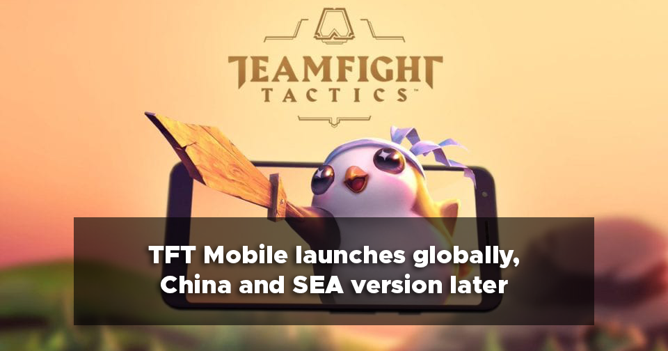 TFT Mobile launches globally, China and SEA version later PinoyTechSaga
