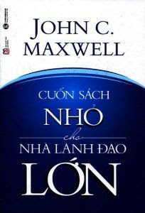 Cuốn Sách Nhỏ Cho Nhà Lãnh Đạo Lớn - John C. Maxwell