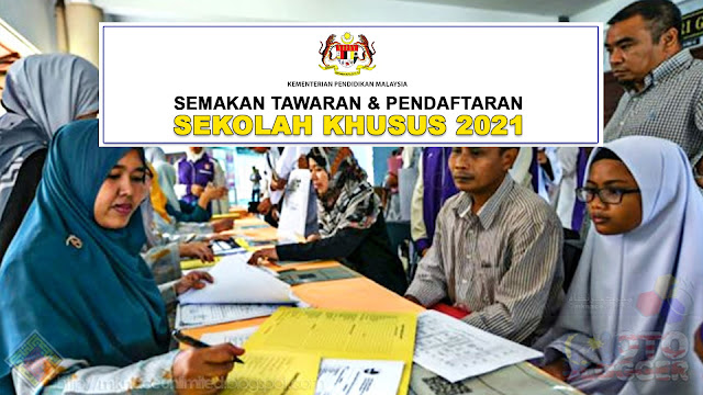 Tarikh semakan tawaran dan pendaftaran Sekolah Khusus tahun 2021