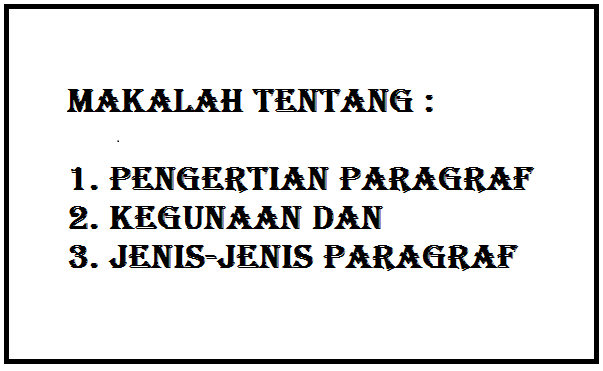MAKALAH TENTANG PENGERTIAN PARAGRAF, KEGUNAAN DAN JENIS-JENISNYA. MAKALAH TENTANG PENGERTIAN PARAGRAF, KEGUNAAN DAN JENIS-JENISNYA.
