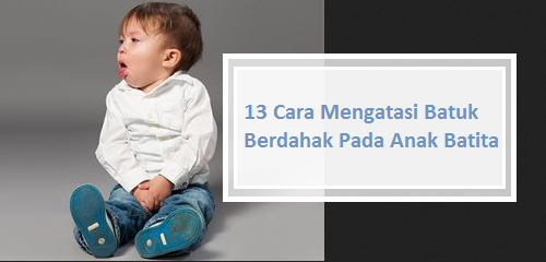 13 Cara Mengatasi Batuk Berdahak Pada Anak Batita